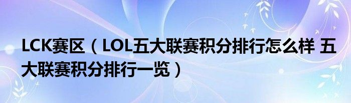 LCK赛区（LOL五大联赛积分排行怎么样 五大联赛积分排行一览）