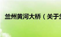 兰州黄河大桥（关于兰州黄河大桥的介绍）