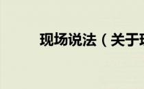 现场说法（关于现场说法的介绍）