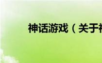 神话游戏（关于神话游戏的介绍）