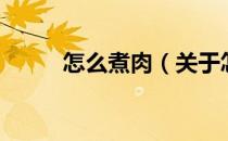 怎么煮肉（关于怎么煮肉的介绍）