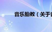 音乐胎教（关于音乐胎教的介绍）
