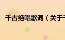 千古绝唱歌词（关于千古绝唱歌词的介绍）