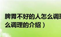脾胃不好的人怎么调理（关于脾胃不好的人怎么调理的介绍）
