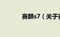 赛麟s7（关于赛麟s7的介绍）