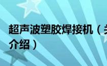 超声波塑胶焊接机（关于超声波塑胶焊接机的介绍）