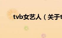 tvb女艺人（关于tvb女艺人的介绍）