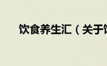 饮食养生汇（关于饮食养生汇的介绍）