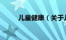儿童健康（关于儿童健康的介绍）