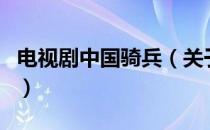 电视剧中国骑兵（关于电视剧中国骑兵的介绍）