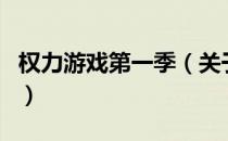 权力游戏第一季（关于权力游戏第一季的介绍）