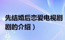 先结婚后恋爱电视剧（关于先结婚后恋爱电视剧的介绍）
