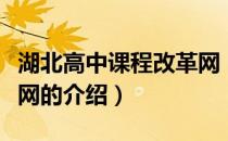 湖北高中课程改革网（关于湖北高中课程改革网的介绍）