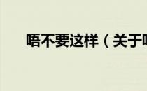 唔不要这样（关于唔不要这样的介绍）