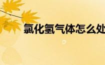 氯化氢气体怎么处理（氯化氢气体）