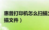 惠普打印机怎么扫描文件（惠普打印机怎么扫描文件）