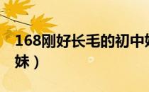 168刚好长毛的初中妹（168刚好长毛的初中妹）
