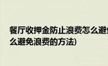 餐厅收押金防止浪费怎么避免浪费(餐厅收押金防止浪费,怎么避免浪费的方法)