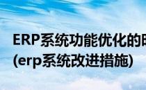 ERP系统功能优化的时候需要注意哪些关键点(erp系统改进措施)