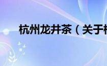 杭州龙井茶（关于杭州龙井茶的介绍）