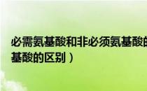 必需氨基酸和非必须氨基酸的区别（必需氨基酸和非必须氨基酸的区别）