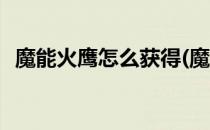 魔能火鹰怎么获得(魔能火鹰坐骑怎么获得)