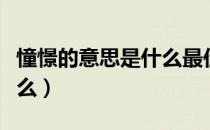憧憬的意思是什么最佳答案（憧憬的意思是什么）