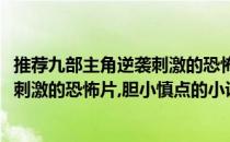 推荐九部主角逆袭刺激的恐怖片胆小慎点(推荐九部主角逆袭刺激的恐怖片,胆小慎点的小说)
