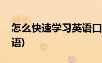 怎么快速学习英语口语(怎样快速学好英语口语)