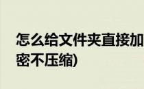 怎么给文件夹直接加密(怎么给文件夹直接加密不压缩)