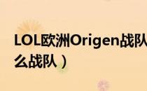 LOL欧洲Origen战队介绍（Origen战队是什么战队）