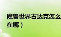 魔兽世界古达克怎么去（wow怀旧服古达克在哪）