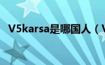 V5karsa是哪国人（V5karsa是中国人吗）