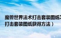 魔兽世界法术打击套装图纸怎么获得（wowtbc怀旧服法术打击套装图纸获得方法）
