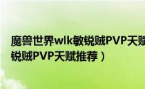 魔兽世界wlk敏锐贼PVP天赋怎么点（wow80wlk怀旧服敏锐贼PVP天赋推荐）