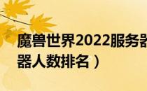 魔兽世界2022服务器人数（wow2022服务器人数排名）