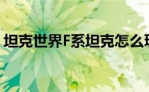 坦克世界F系坦克怎么玩（F系坦克好不好用）