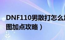 DNF110男散打怎么加点（110版本男散打刷图加点攻略）
