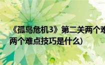 《孤岛危机3》第二关两个难点技巧(《孤岛危机3》第二关两个难点技巧是什么)