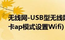 无线网-USB型无线网卡AP模式(usb无线网卡ap模式设置Wifi)