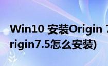 Win10 安装Origin 7.5安装教程 附安装包(origin7.5怎么安装)