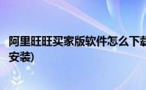 阿里旺旺买家版软件怎么下载(阿里旺旺买家版软件怎么下载安装)