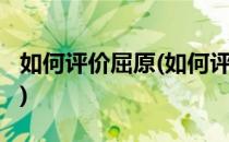 如何评价屈原(如何评价屈原的忠君爱国思想?)
