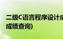 二级C语言程序设计成绩怎么查询(C语言二级成绩查询)