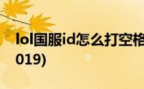 lol国服id怎么打空格(lol国服id怎么打空格2019)