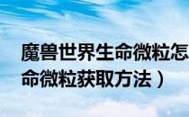 魔兽世界生命微粒怎么获得（wow怀旧服生命微粒获取方法）