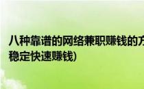 八种靠谱的网络兼职赚钱的方法和途径(有什么网络兼职可以稳定快速赚钱)