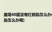魔塔40层没有红钥匙怎么办#校园分享#(魔塔40层没有红钥匙怎么办呢)