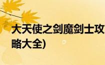 大天使之剑魔剑士攻略(大天使之剑魔剑士攻略大全)