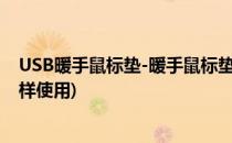 USB暖手鼠标垫-暖手鼠标垫怎么使用(电热暖手鼠标垫怎么样使用)